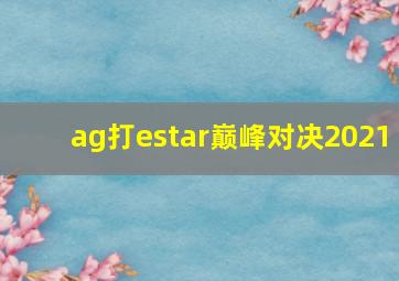 ag打estar巅峰对决2021