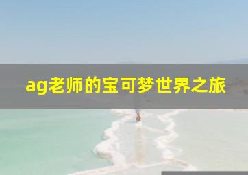 ag老师的宝可梦世界之旅