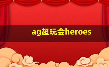 ag超玩会heroes