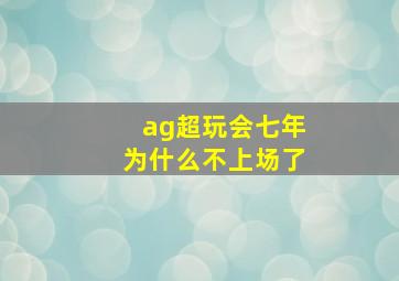 ag超玩会七年为什么不上场了