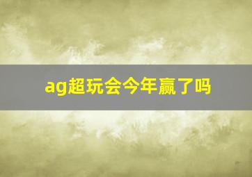 ag超玩会今年赢了吗