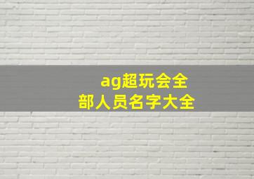 ag超玩会全部人员名字大全