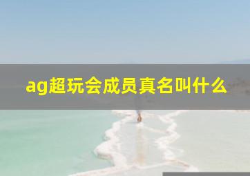 ag超玩会成员真名叫什么