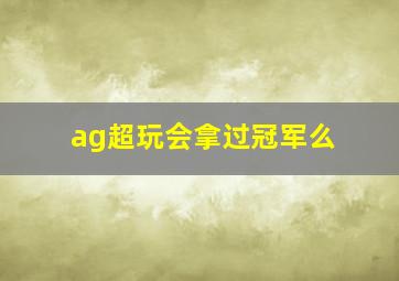 ag超玩会拿过冠军么