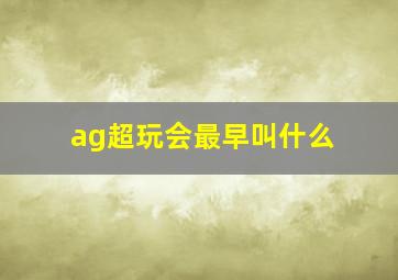 ag超玩会最早叫什么