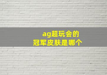 ag超玩会的冠军皮肤是哪个