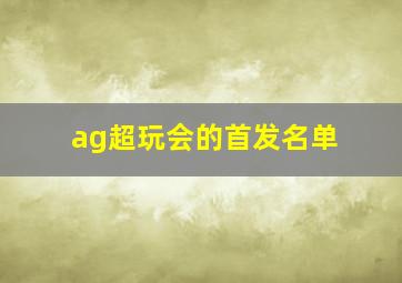 ag超玩会的首发名单