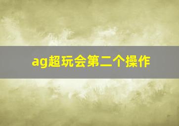 ag超玩会第二个操作