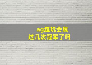 ag超玩会赢过几次冠军了吗