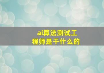 ai算法测试工程师是干什么的