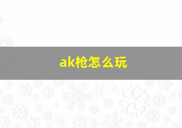 ak枪怎么玩