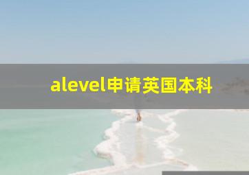 alevel申请英国本科