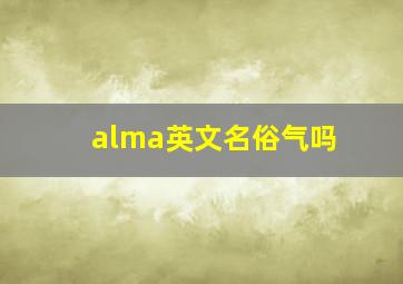 alma英文名俗气吗