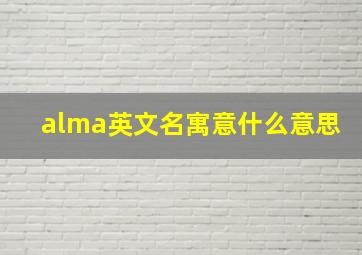 alma英文名寓意什么意思