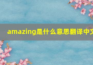 amazing是什么意思翻译中文