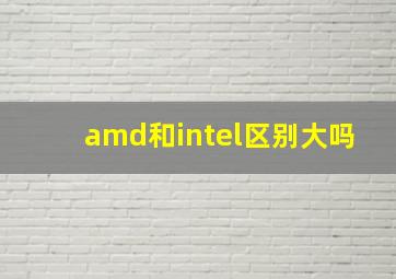 amd和intel区别大吗