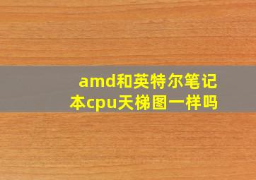 amd和英特尔笔记本cpu天梯图一样吗