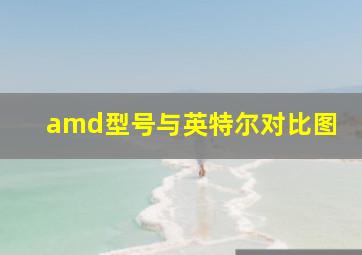 amd型号与英特尔对比图