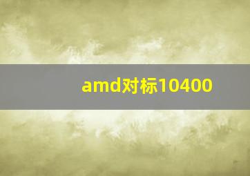 amd对标10400