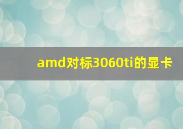 amd对标3060ti的显卡