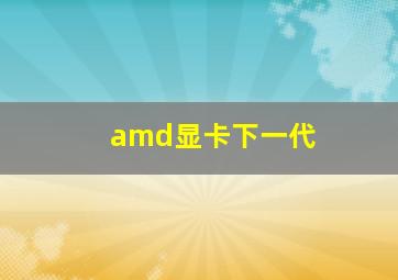 amd显卡下一代