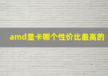 amd显卡哪个性价比最高的