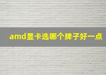 amd显卡选哪个牌子好一点