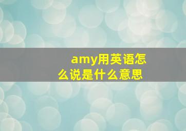 amy用英语怎么说是什么意思