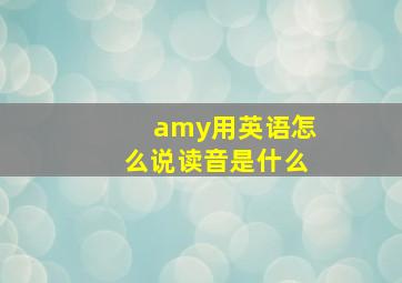 amy用英语怎么说读音是什么