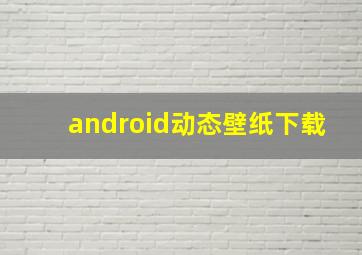 android动态壁纸下载