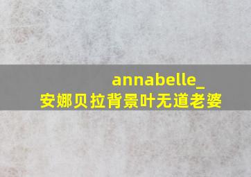 annabelle_安娜贝拉背景叶无道老婆