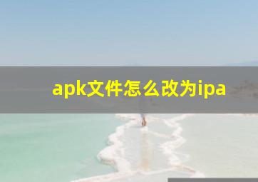 apk文件怎么改为ipa