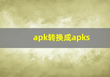 apk转换成apks