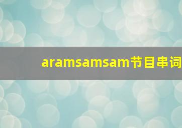 aramsamsam节目串词