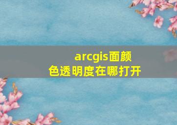 arcgis面颜色透明度在哪打开