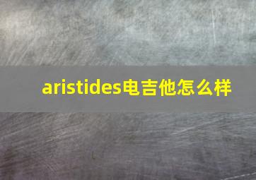 aristides电吉他怎么样