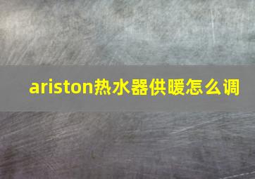 ariston热水器供暖怎么调