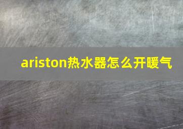 ariston热水器怎么开暖气