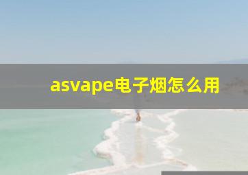 asvape电子烟怎么用