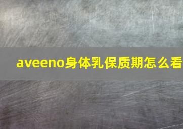 aveeno身体乳保质期怎么看