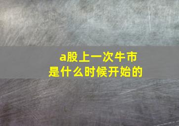 a股上一次牛市是什么时候开始的