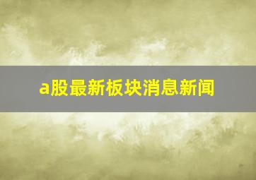 a股最新板块消息新闻