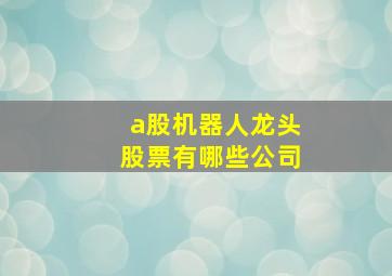 a股机器人龙头股票有哪些公司