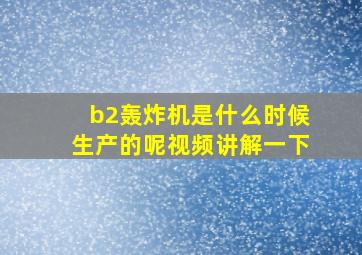 b2轰炸机是什么时候生产的呢视频讲解一下