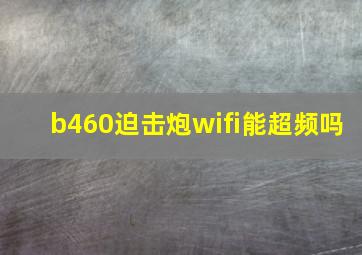 b460迫击炮wifi能超频吗