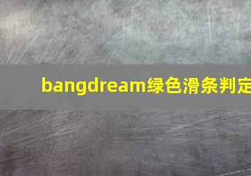 bangdream绿色滑条判定