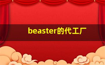 beaster的代工厂