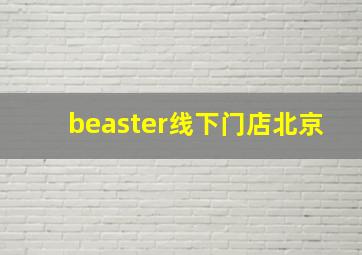 beaster线下门店北京