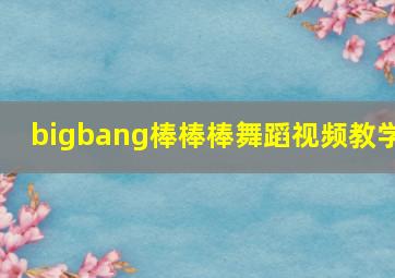 bigbang棒棒棒舞蹈视频教学