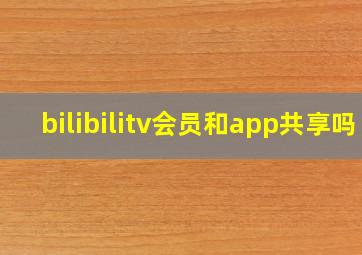 bilibilitv会员和app共享吗